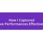 How I Captured Live Performances Effectively