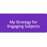 My Strategy for Engaging Subjects