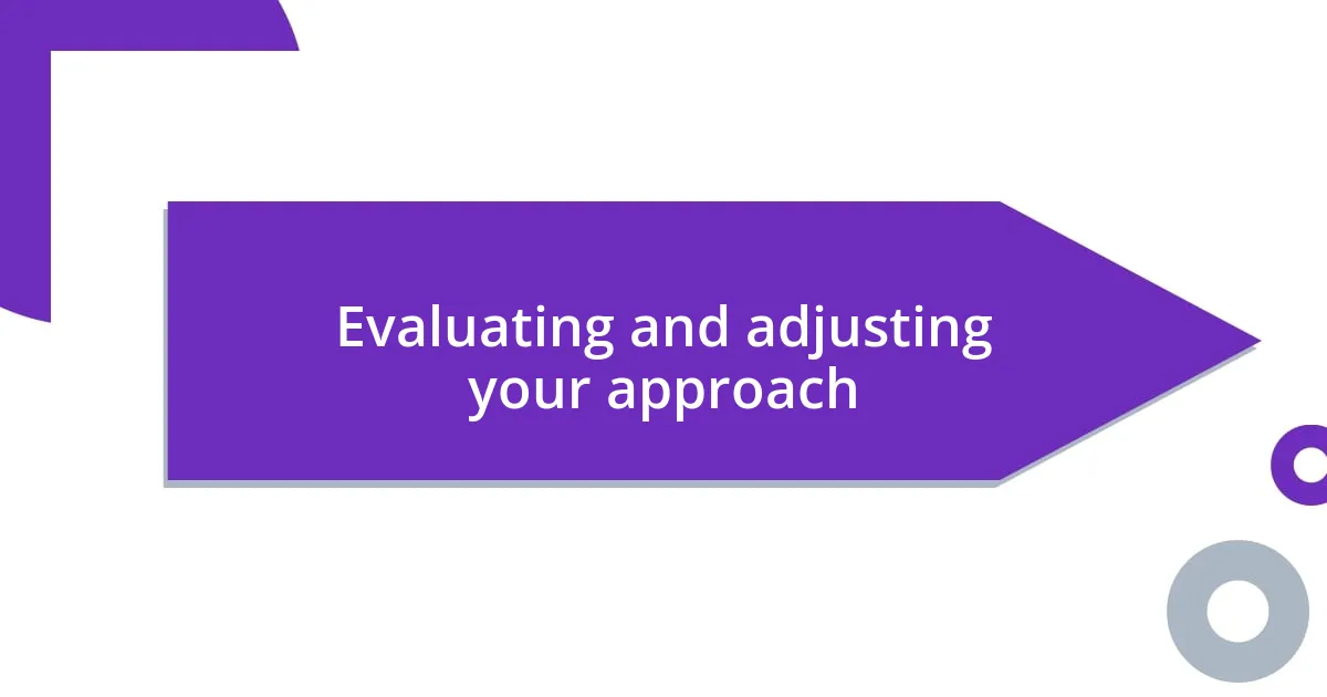 Evaluating and adjusting your approach